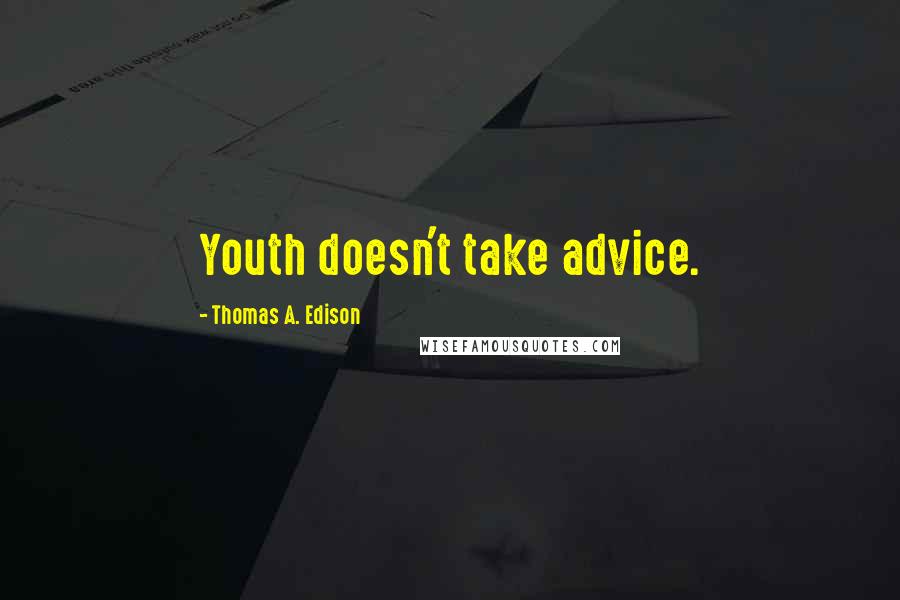 Thomas A. Edison Quotes: Youth doesn't take advice.