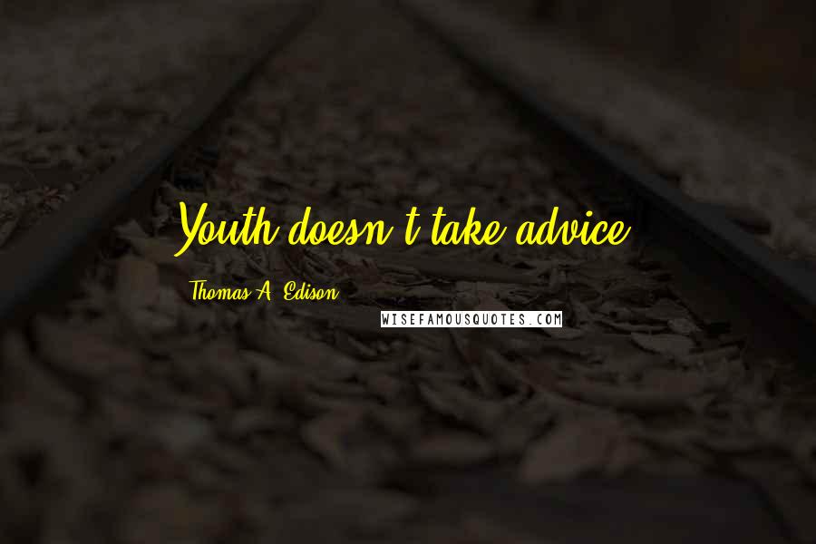 Thomas A. Edison Quotes: Youth doesn't take advice.