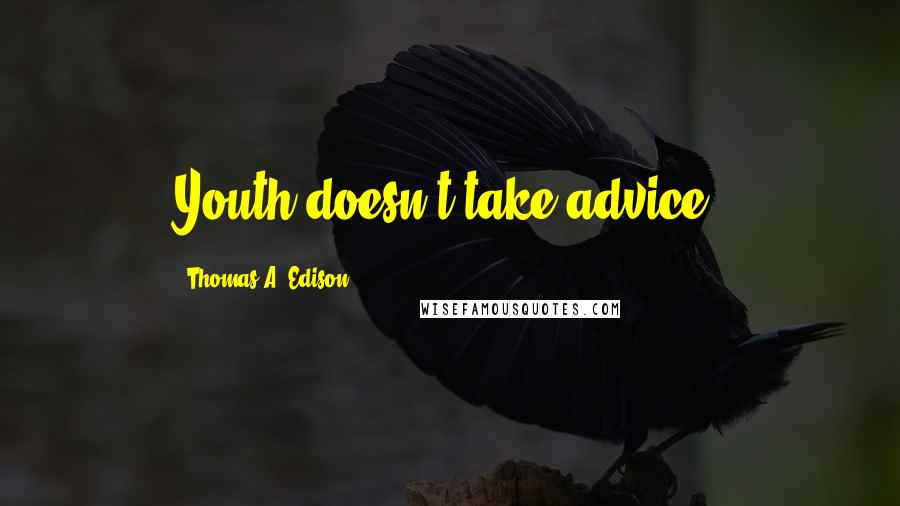 Thomas A. Edison Quotes: Youth doesn't take advice.