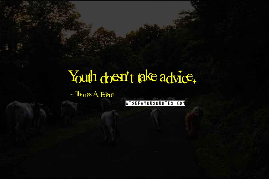 Thomas A. Edison Quotes: Youth doesn't take advice.