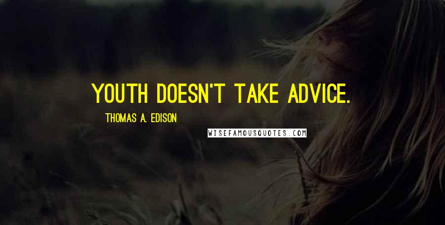 Thomas A. Edison Quotes: Youth doesn't take advice.