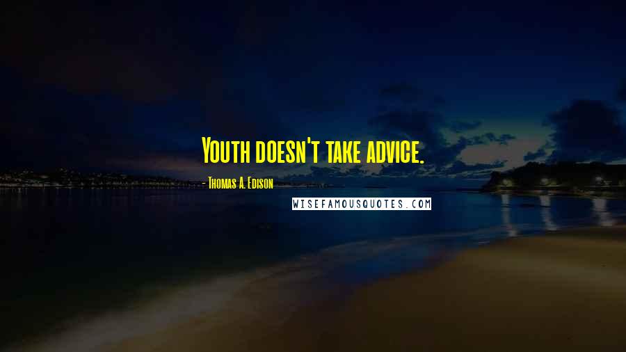 Thomas A. Edison Quotes: Youth doesn't take advice.