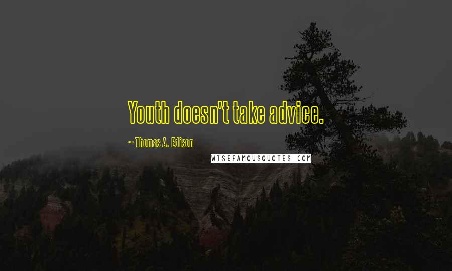 Thomas A. Edison Quotes: Youth doesn't take advice.