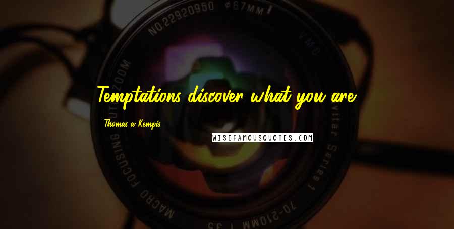 Thomas A Kempis Quotes: Temptations discover what you are.