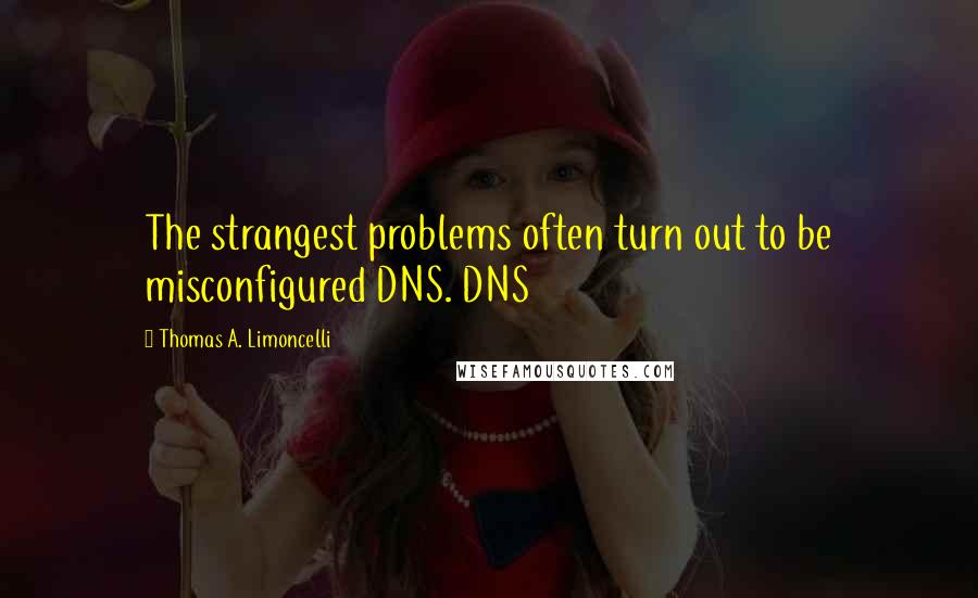 Thomas A. Limoncelli Quotes: The strangest problems often turn out to be misconfigured DNS. DNS