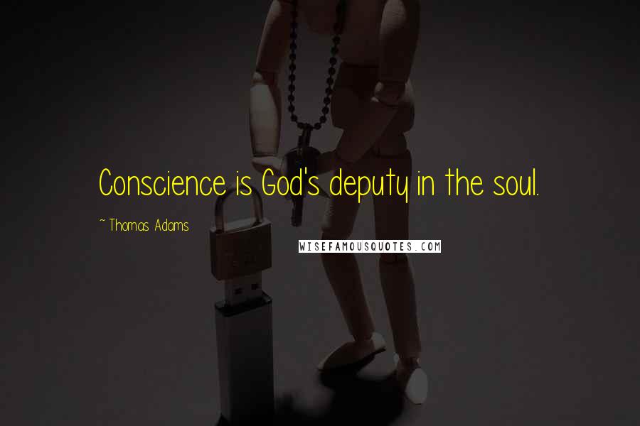 Thomas Adams Quotes: Conscience is God's deputy in the soul.