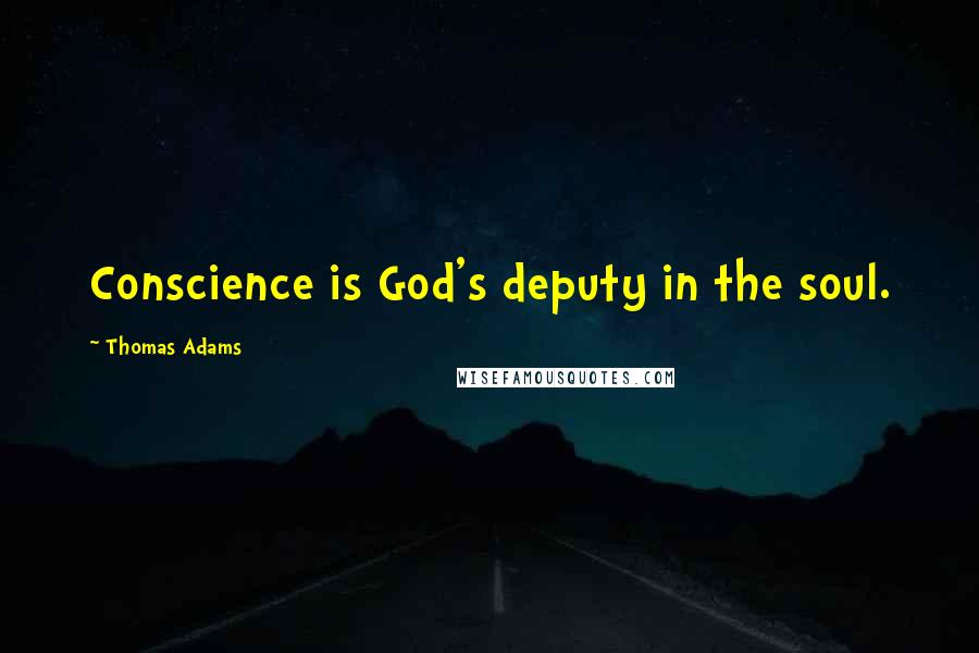 Thomas Adams Quotes: Conscience is God's deputy in the soul.