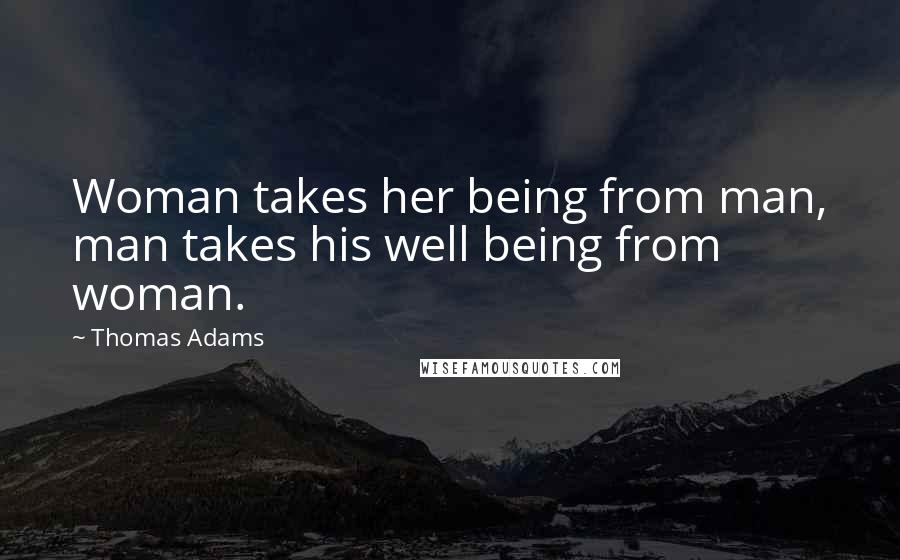 Thomas Adams Quotes: Woman takes her being from man, man takes his well being from woman.