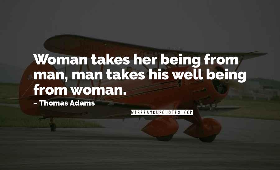 Thomas Adams Quotes: Woman takes her being from man, man takes his well being from woman.