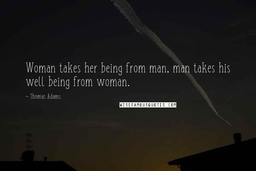 Thomas Adams Quotes: Woman takes her being from man, man takes his well being from woman.