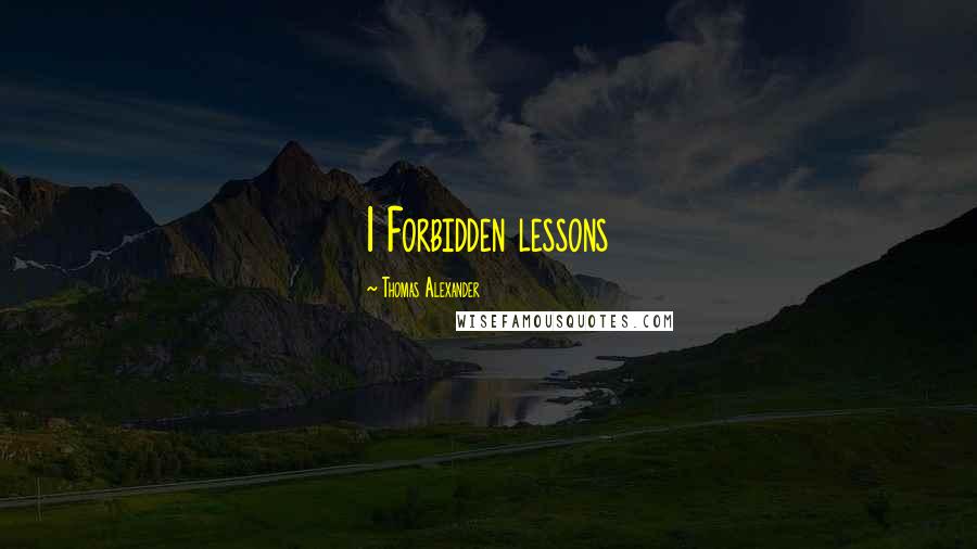 Thomas Alexander Quotes: 1 Forbidden lessons