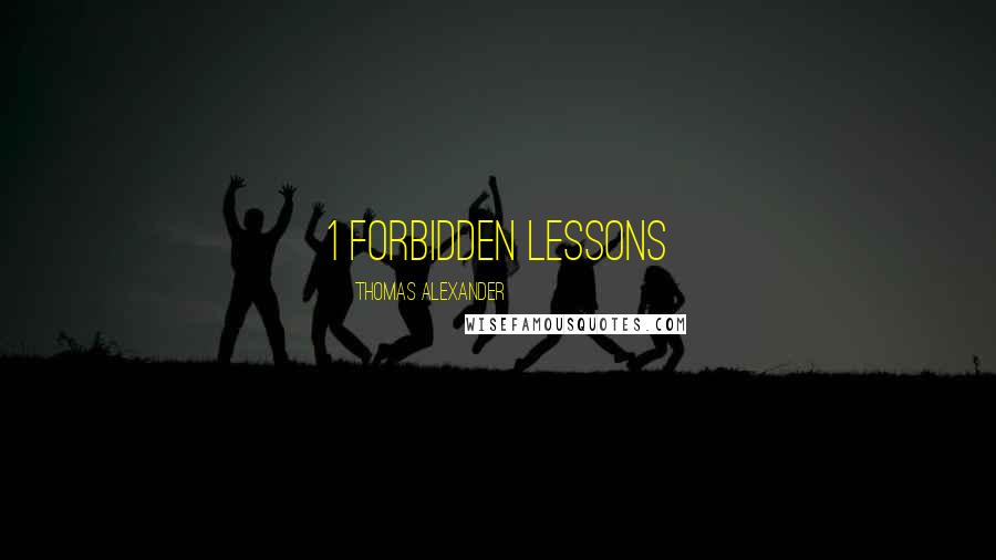 Thomas Alexander Quotes: 1 Forbidden lessons