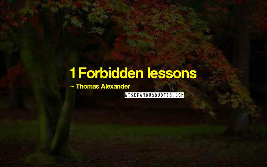 Thomas Alexander Quotes: 1 Forbidden lessons