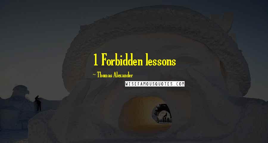 Thomas Alexander Quotes: 1 Forbidden lessons