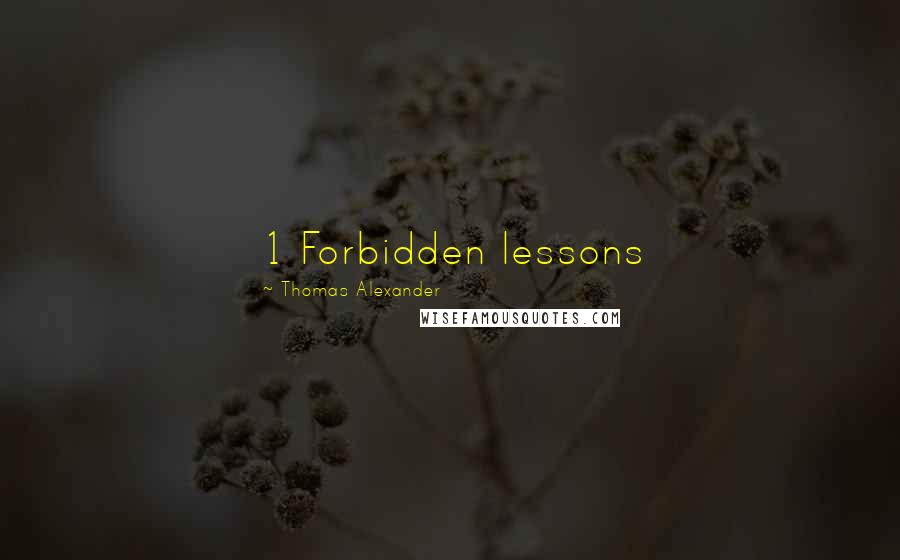 Thomas Alexander Quotes: 1 Forbidden lessons