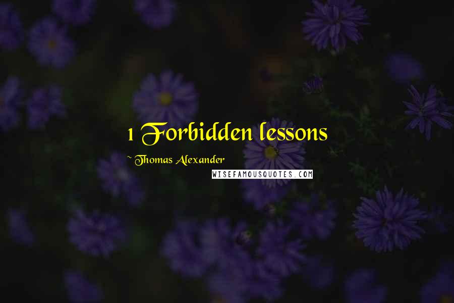 Thomas Alexander Quotes: 1 Forbidden lessons