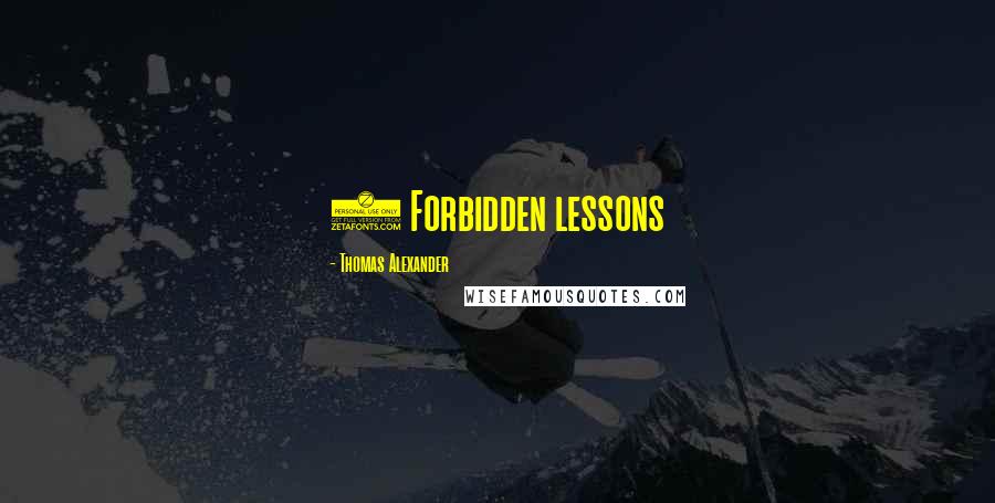 Thomas Alexander Quotes: 1 Forbidden lessons