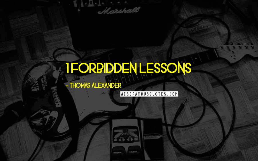 Thomas Alexander Quotes: 1 Forbidden lessons