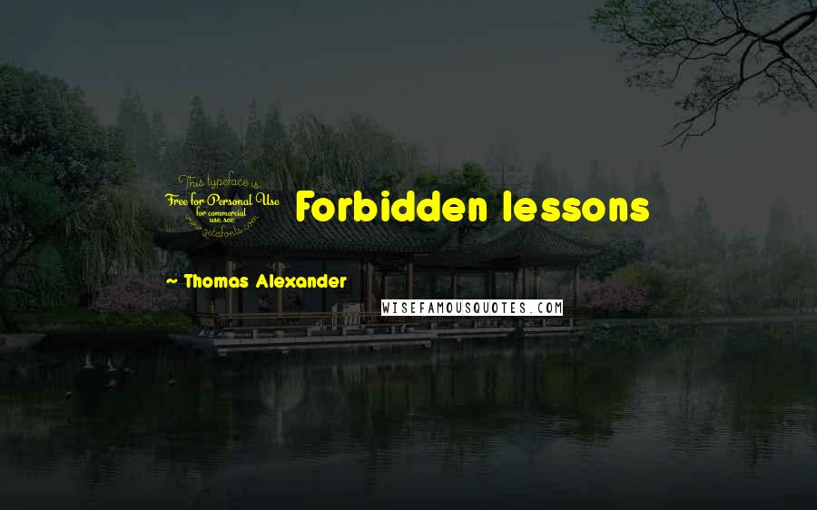 Thomas Alexander Quotes: 1 Forbidden lessons