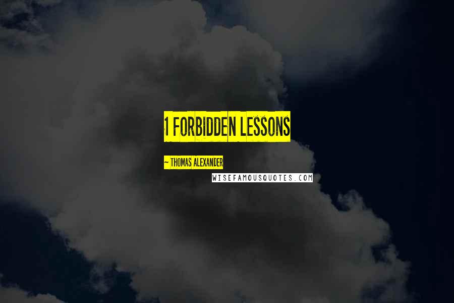 Thomas Alexander Quotes: 1 Forbidden lessons