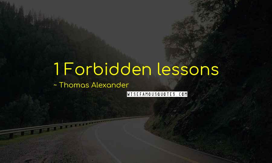 Thomas Alexander Quotes: 1 Forbidden lessons