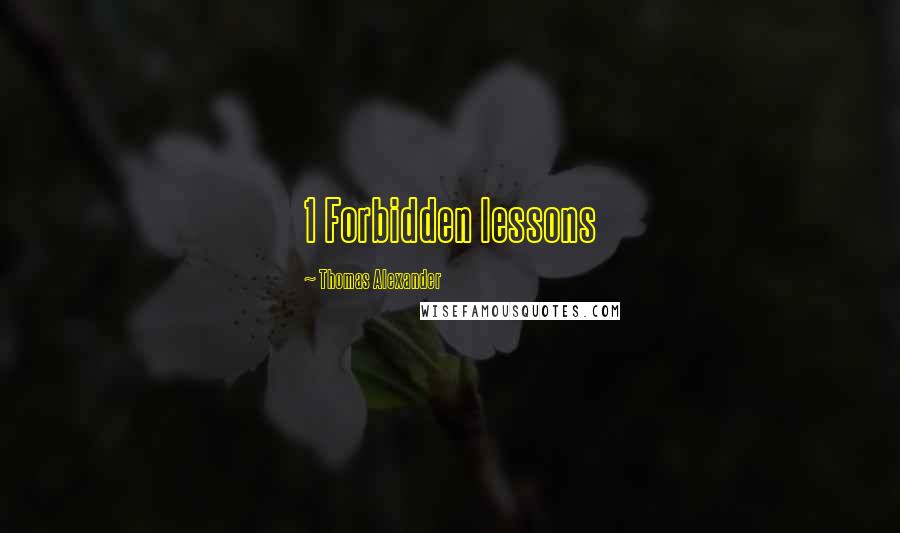 Thomas Alexander Quotes: 1 Forbidden lessons