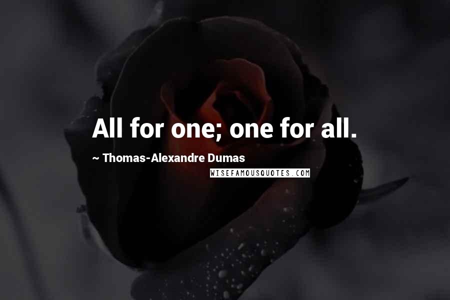 Thomas-Alexandre Dumas Quotes: All for one; one for all.