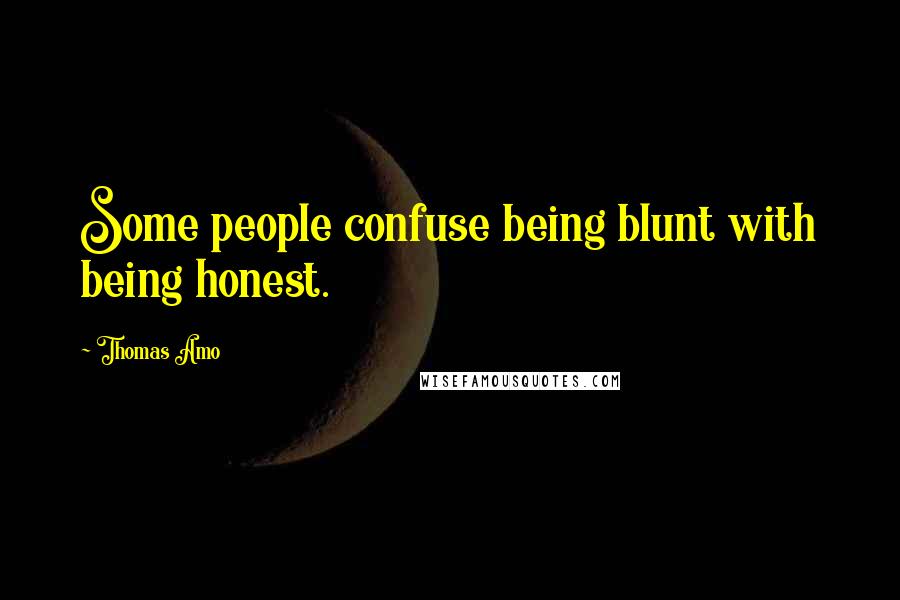 Thomas Amo Quotes: Some people confuse being blunt with being honest.