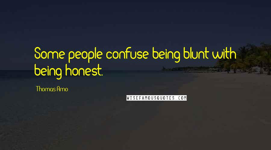 Thomas Amo Quotes: Some people confuse being blunt with being honest.