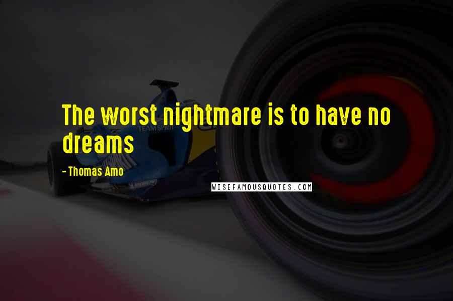 Thomas Amo Quotes: The worst nightmare is to have no dreams