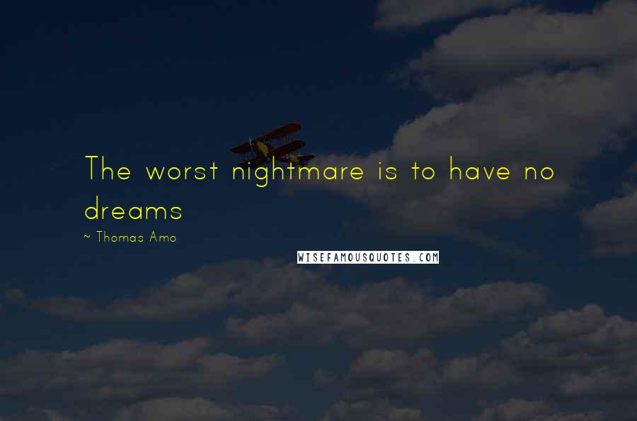 Thomas Amo Quotes: The worst nightmare is to have no dreams