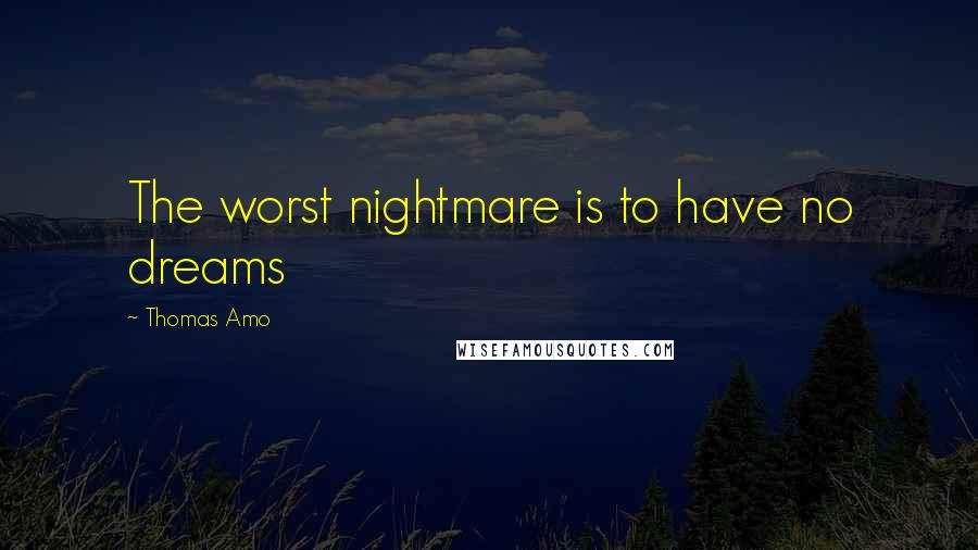 Thomas Amo Quotes: The worst nightmare is to have no dreams