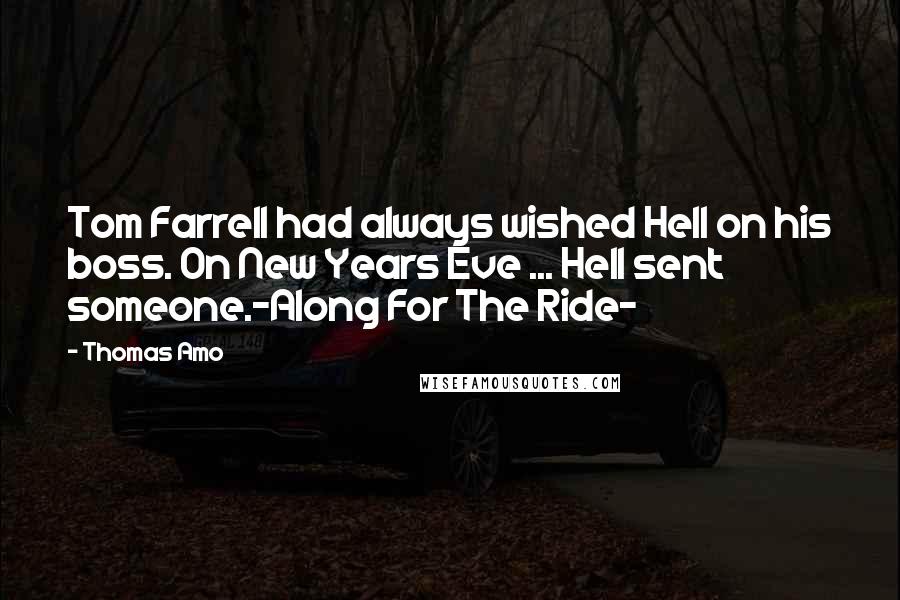 Thomas Amo Quotes: Tom Farrell had always wished Hell on his boss. On New Years Eve ... Hell sent someone.-Along For The Ride-