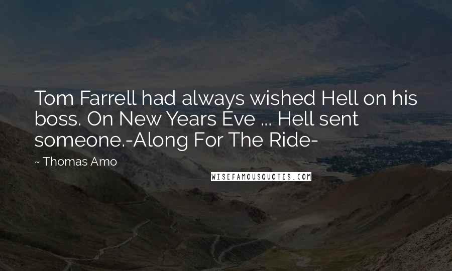 Thomas Amo Quotes: Tom Farrell had always wished Hell on his boss. On New Years Eve ... Hell sent someone.-Along For The Ride-