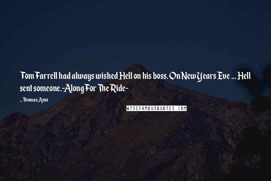 Thomas Amo Quotes: Tom Farrell had always wished Hell on his boss. On New Years Eve ... Hell sent someone.-Along For The Ride-