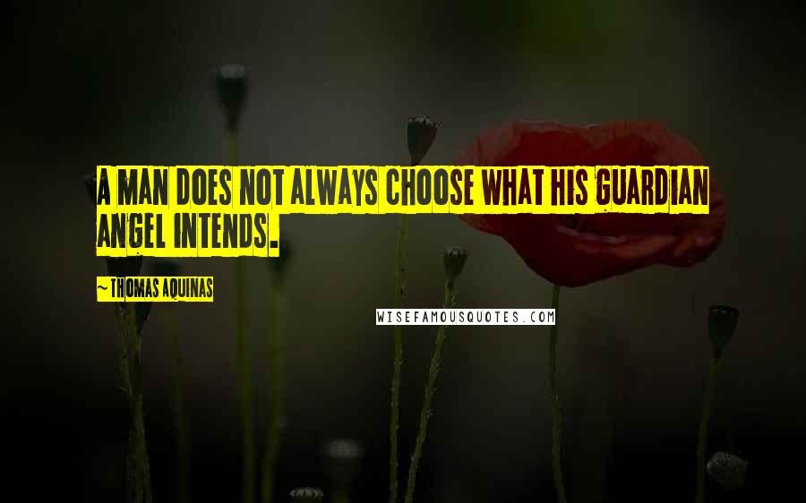 Thomas Aquinas Quotes: A man does not always choose what his guardian angel intends.