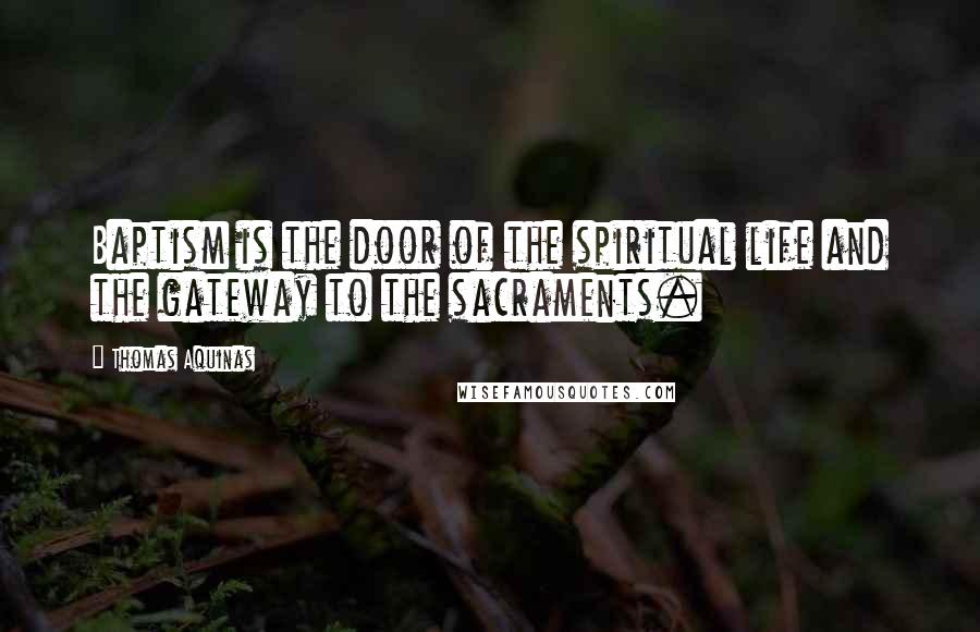 Thomas Aquinas Quotes: Baptism is the door of the spiritual life and the gateway to the sacraments.