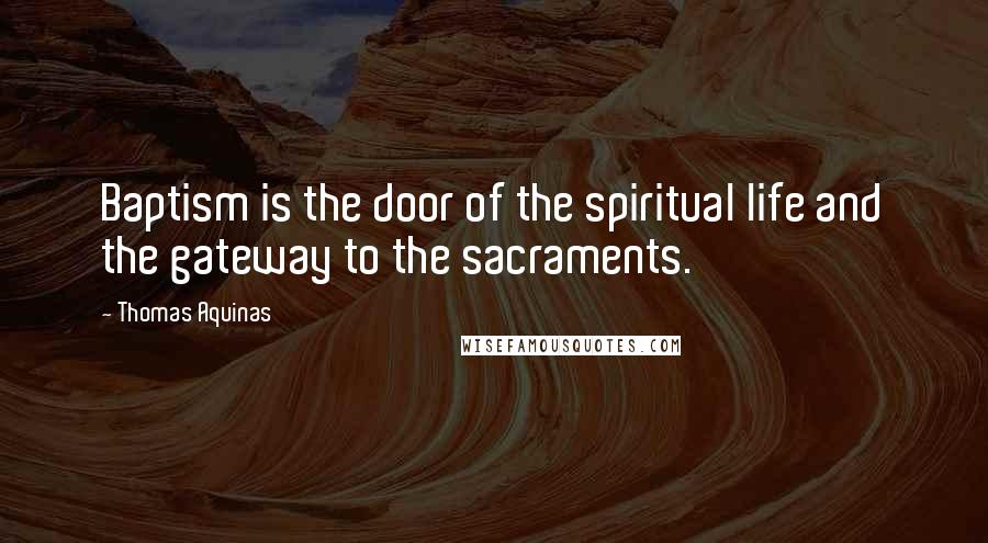 Thomas Aquinas Quotes: Baptism is the door of the spiritual life and the gateway to the sacraments.