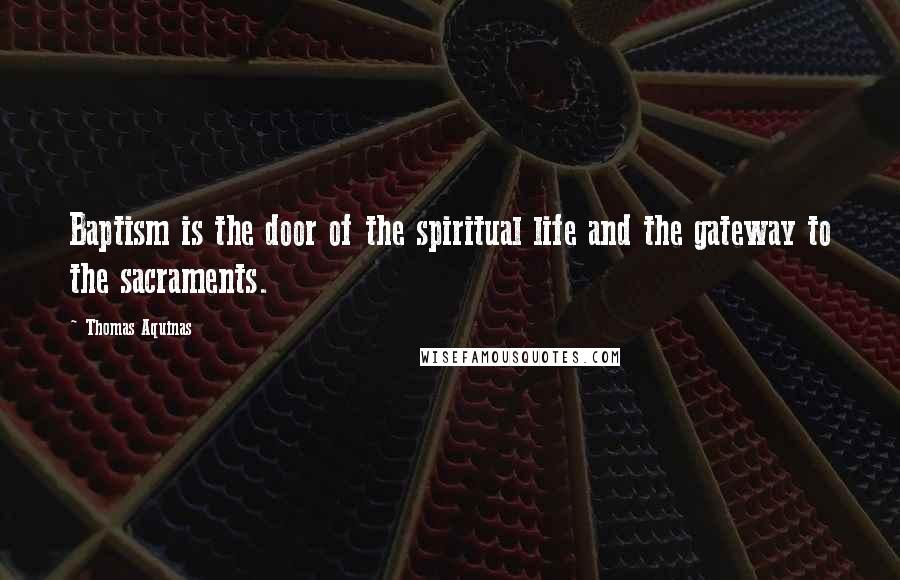 Thomas Aquinas Quotes: Baptism is the door of the spiritual life and the gateway to the sacraments.