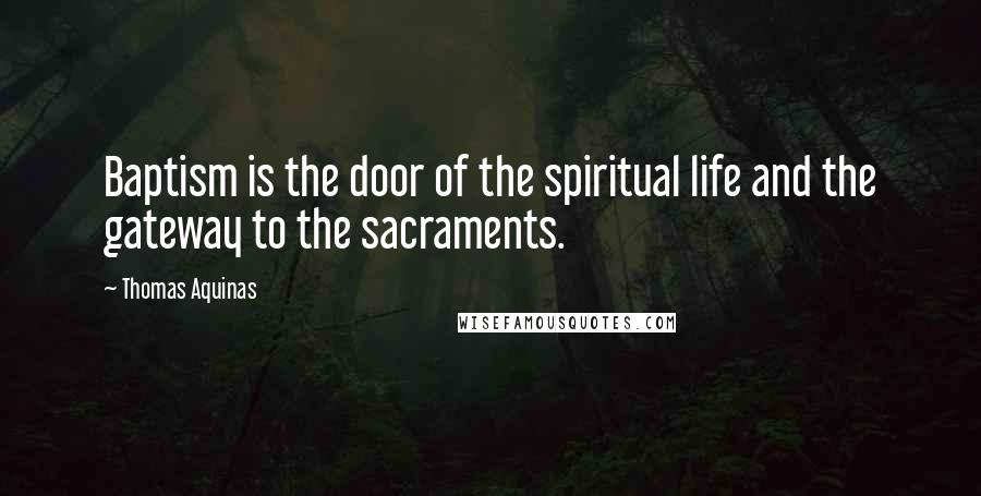 Thomas Aquinas Quotes: Baptism is the door of the spiritual life and the gateway to the sacraments.