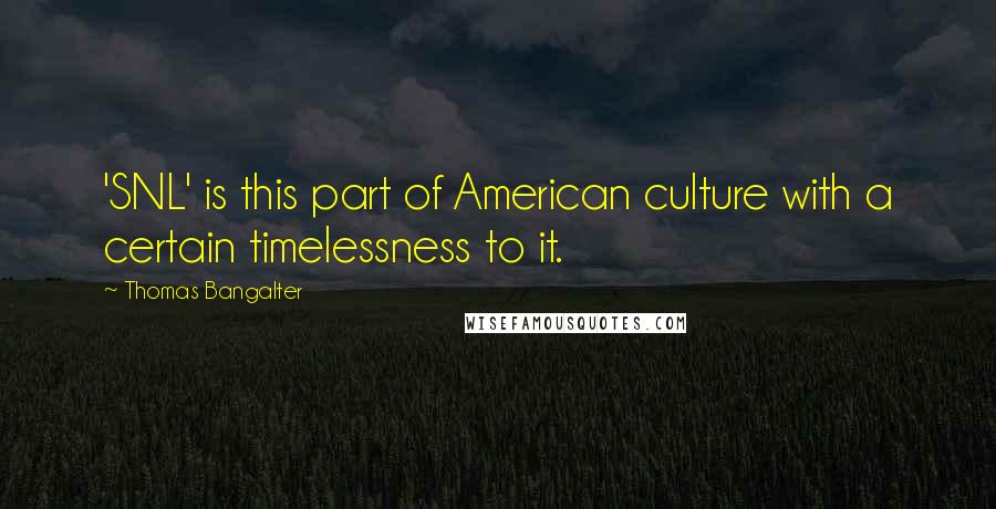 Thomas Bangalter Quotes: 'SNL' is this part of American culture with a certain timelessness to it.