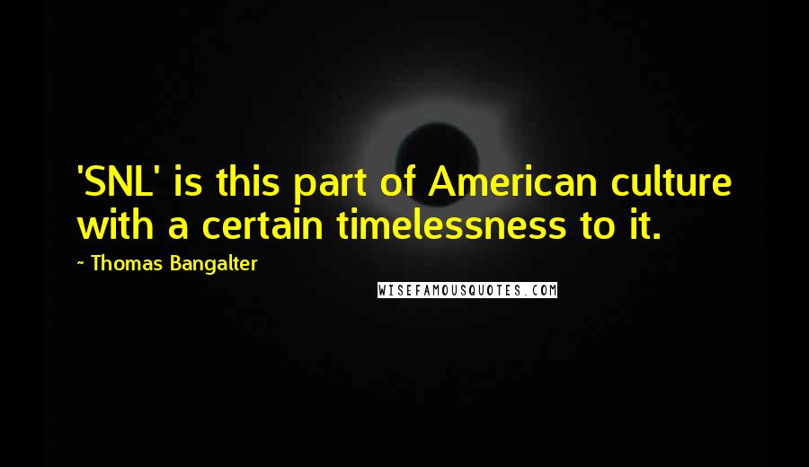 Thomas Bangalter Quotes: 'SNL' is this part of American culture with a certain timelessness to it.