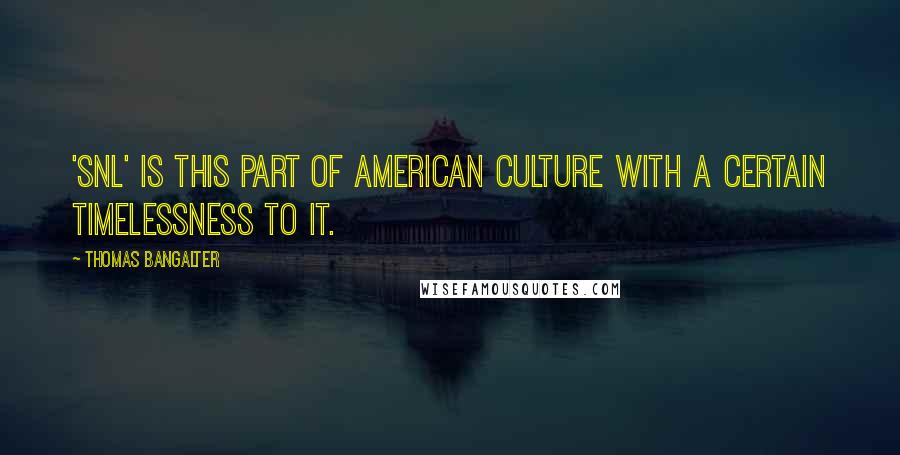 Thomas Bangalter Quotes: 'SNL' is this part of American culture with a certain timelessness to it.