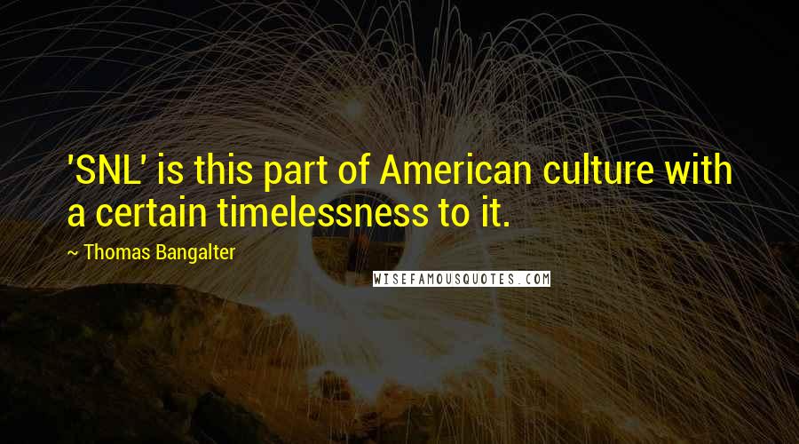 Thomas Bangalter Quotes: 'SNL' is this part of American culture with a certain timelessness to it.