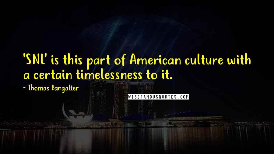 Thomas Bangalter Quotes: 'SNL' is this part of American culture with a certain timelessness to it.