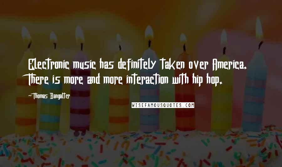 Thomas Bangalter Quotes: Electronic music has definitely taken over America. There is more and more interaction with hip hop.