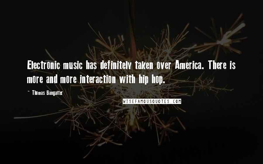 Thomas Bangalter Quotes: Electronic music has definitely taken over America. There is more and more interaction with hip hop.