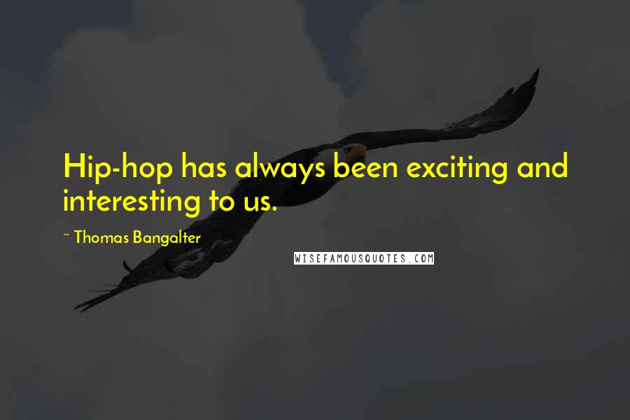 Thomas Bangalter Quotes: Hip-hop has always been exciting and interesting to us.