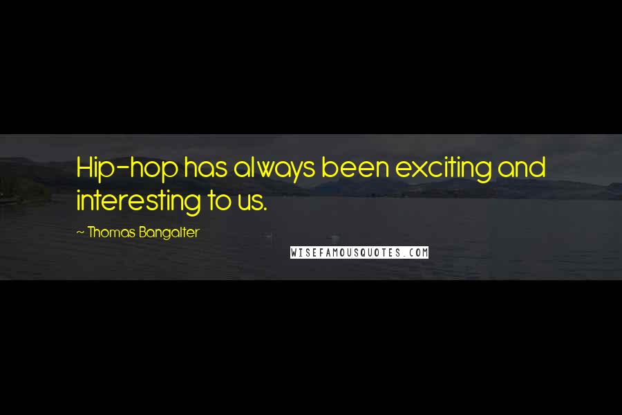 Thomas Bangalter Quotes: Hip-hop has always been exciting and interesting to us.