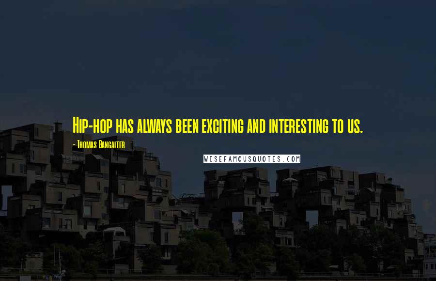 Thomas Bangalter Quotes: Hip-hop has always been exciting and interesting to us.